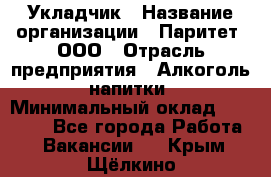 Укладчик › Название организации ­ Паритет, ООО › Отрасль предприятия ­ Алкоголь, напитки › Минимальный оклад ­ 28 000 - Все города Работа » Вакансии   . Крым,Щёлкино